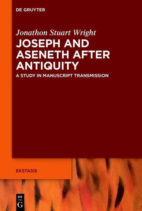 Joseph and Aseneth After Antiquity: A Study in Manuscript Transmission: 12 (Ekstasis: Religious Experience from Antiquity to the Middle Ages, 12)