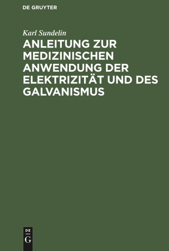 Anleitung zur medizinischen Anwendung der Elektrizität und des Galvanismus: Aus Vorhandenen Schriften Und Aus Der Erfahrung Zusammengetragen