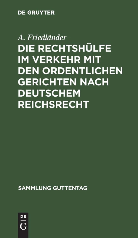 Die Rechtshülfe im Verkehr mit den ordentlichen Gerichten nach deutschem Reichsrecht: Zusammenstellung Der Einschlägigen Bestimmungen Mit Anmerkungen Und Sachregister: 76 (Sammlung Guttentag)