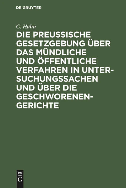 Die preussische Gesetzgebung über das mündliche und öffentliche Verfahren in Untersuchungssachen und über die Geschworenen-Gerichte: Erg. Und Erl. ... Und Entscheidungen Des Kgl. Ober-tribunals