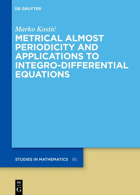 Metrical Almost Periodicity and Applications to Integro-Differential Equations: 95 (De Gruyter Studies in Mathematics, 95)