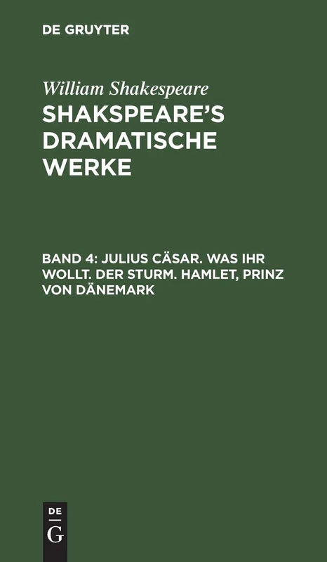 Julius Cäsar. Was ihr wollt. Der Sturm. Hamlet, Prinz von Dänemark: Aus: Dramatische Werke - Shakespeare's Dramatische Werke: 4