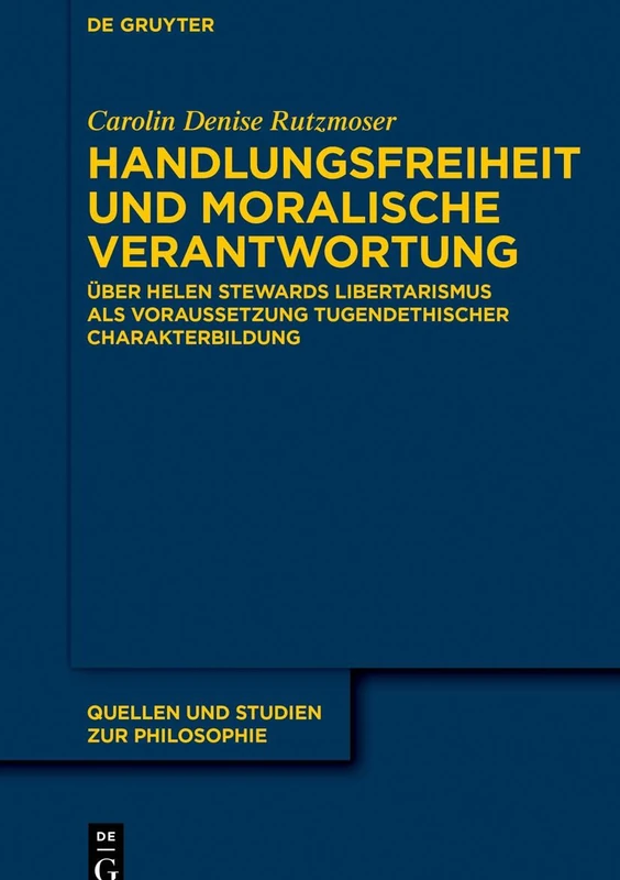 Handlungsfreiheit und moralische Verantwortung: Über Helen Stewards Libertarismus als Voraussetzung tugendethischer Charakterbildung: 152 (Quellen und Studien zur Philosophie, 152)