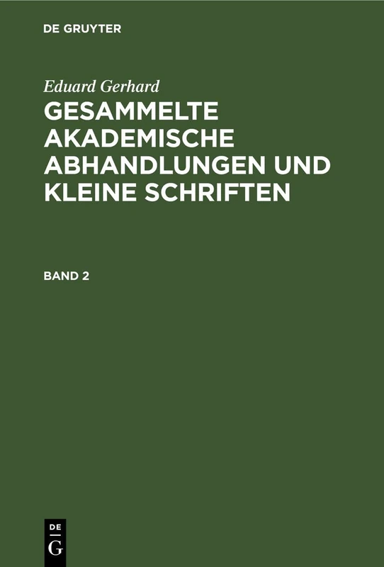 Eduard Gerhard: Gesammelte Akademische Abhandlungen Und Kleine Schriften. Band 2: Nebst Einem Der Königlichen Akademie Der Wissenschaften Zu Berlin Verdankten Band Abbildungen - Image 1