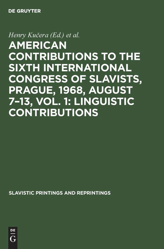 American contributions to the Sixth International Congress of Slavists, Prague, 1968, August 7–13, Vol. 1: Linguistic contributions: 80 (Slavistic Printings and Reprintings, 80)