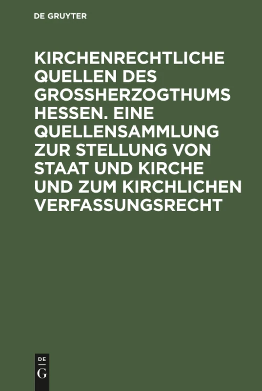 Kirchenrechtliche Quellen des Großherzogthums Hessen. Eine Quellensammlung zur Stellung von Staat und Kirche und zum kirchlichen Verfassungsrecht: Hauptbd.