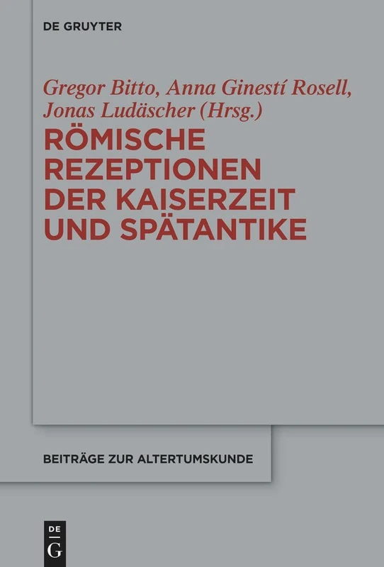 Römische Rezeptionen der Kaiserzeit und Spätantike: Festschrift für Bardo M. Gauly: 412 (Beitrage zur Altertumskunde, 412)