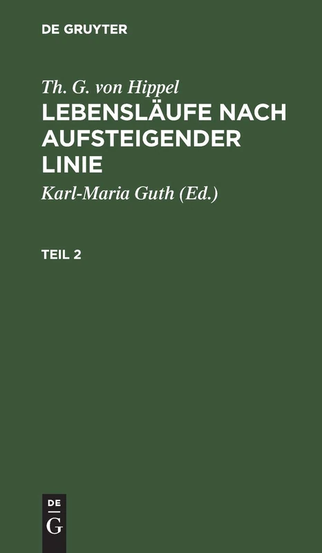 Th. G. von Hippel: Lebensläufe nach aufsteigender Linie. Teil 2: Lebensläufe Nach Aufsteigender Linie. Teil 2