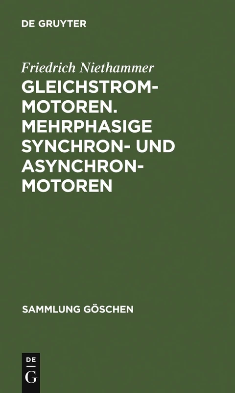 Gleichstrommotoren. Mehrphasige Synchron- und Asynchronmotoren: Mehrphasige Synchron- Und Asynchronmotoren: Aus: Die Elektromotoren : Ihre ... 1: 798 (Sammlung Göschen)