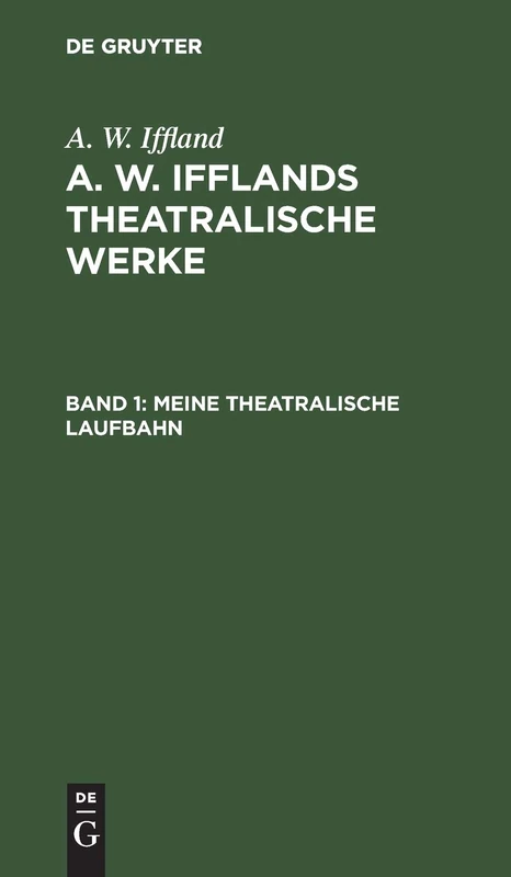 Meine Theatralische Laufbahn: Aus A. W. Iffland's Dramatische Werke: 1