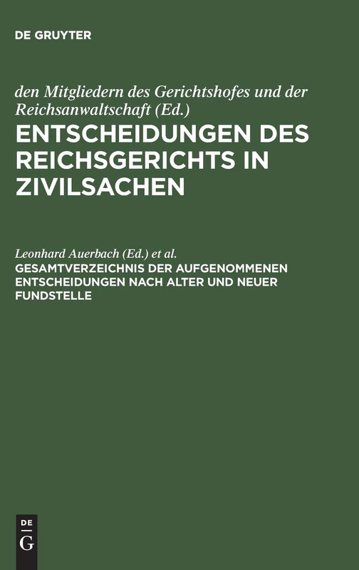 Gesamtverzeichnis der aufgenommenen Entscheidungen nach alter und neuer Fundstelle: Aus: Entscheidungen Des Reichsgerichts in Zivilsachen : Sammlung ... Entscheidungen Nach Fachgebieten Geordnet