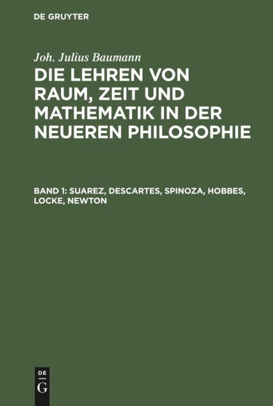 Suarez, Descartes, Spinoza, Hobbes, Locke, Newton: Aus Die Lehren Von Raum, Zeit Und Mathematik in Der Neueren Philosophie Nach Ihrem Ganzen Einfluss Dargestellt Und Beurtheilt: 1