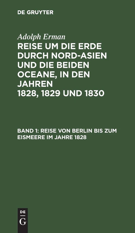 Reise Von Berlin Bis Zum Eismeere Im Jahre 1828: Aus: Reise Um Die Erde Durch Nord-Asien Und Die Beiden Oceane in Den Jahren 1828, 1829 Und 1830: In ... Und Mit Einem Atlas Begleitet, Abth. 1, Bd. 1