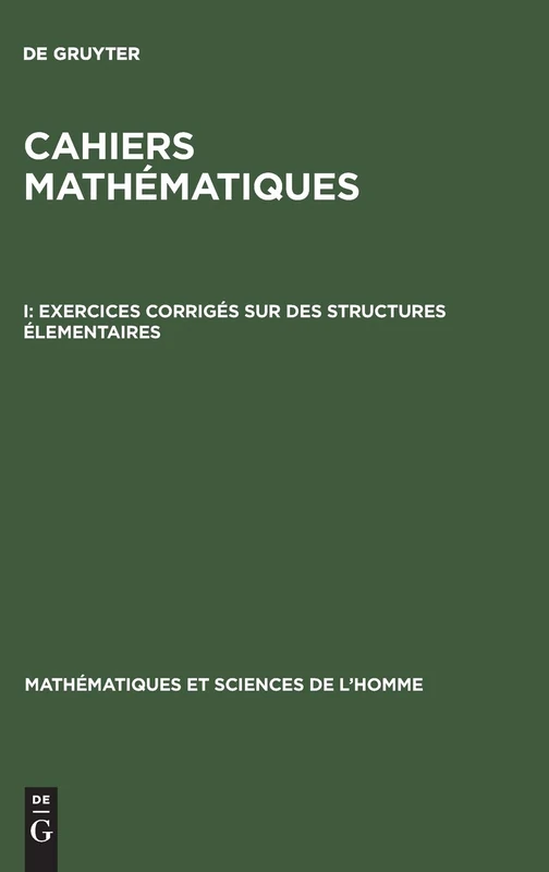 Cahiers mathématiques, I, Exercices corrigés sur des structures élementaires: 7 (Mathématiques Et Sciences de L'Homme)