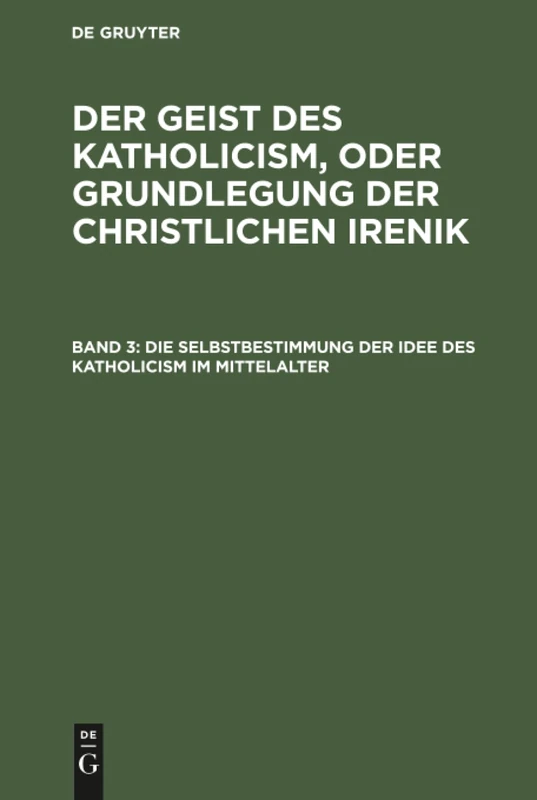 Die Selbstbestimmung der Idee des Katholicism im Mittelalter: Oder Grundriß Der Scholastischen Dogmengeschichte: 3