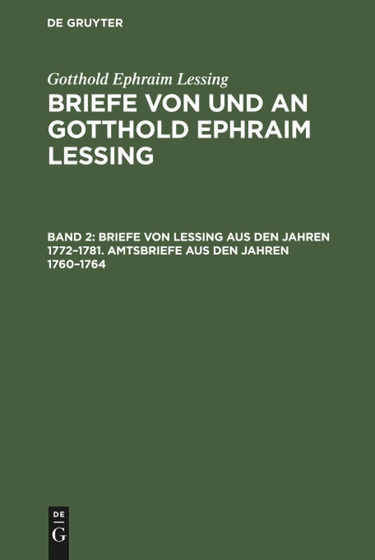 Briefe von Lessing aus den Jahren 1772-1781. Amtsbriefe aus den Jahren 1760-1764: Amtsbriefe Aus Den Jahren 1760-1764; Aus Briefe Von Und an Gotthold Ephraim Lessing: 2