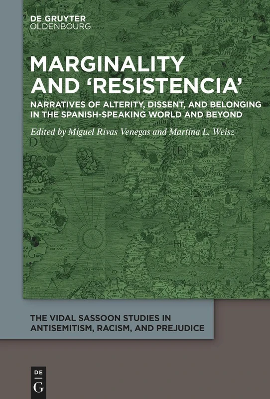 Marginality and ‘Resistencia’: Narratives of Alterity, Dissent, and Belonging in the Spanish-speaking World and Beyond: 5 (The Vidal Sassoon Studies in Antisemitism, Racism, and Prejudice, 5)