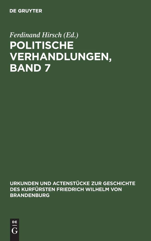 Politische Verhandlungen, Band 7: Aus Urkunden Und Actenstücke Zur Geschichte Des Kurfürsten Friedrich Wilhelm Von Brandenburg: 11 (Urkunden ... Zur Geschichte Des Kurfürsten Fried)