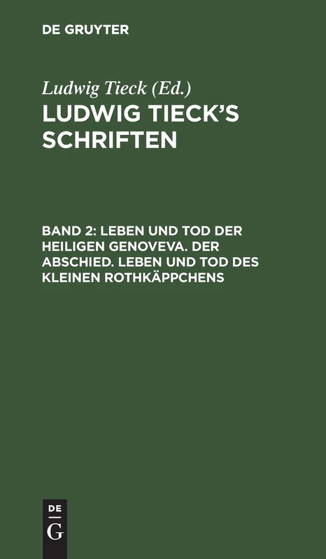 Leben Und Tod Der Heiligen Genoveva. Der Abschied. Leben Und Tod Des Kleinen Rothkäppchens: Aus: [schriften] Ludwig Tieck's Schriften, Bd. 2