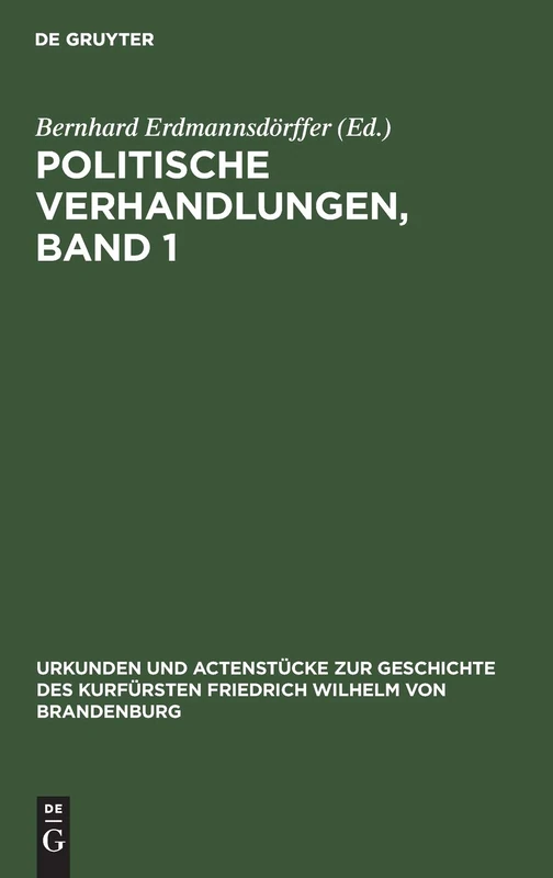 Politische Verhandlungen, Band 1: Aus: Urkunden Und Actenstücke Zur Geschichte Des Kurfürsten Friedrich Wilhelm Von Brandenburg: Auf ... Zur Geschichte Des Kurfürsten Fried)