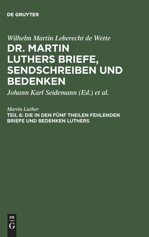 Die in den fünf Theilen fehlenden Briefe und Bedenken Luthers: Nebst Zwei Registern