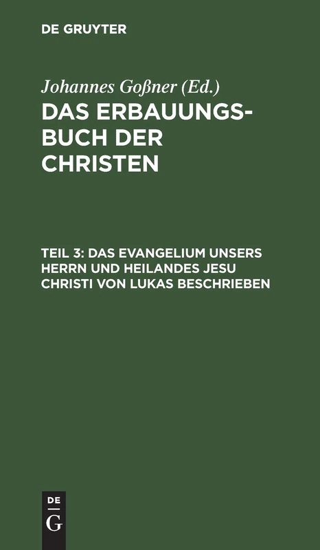 Das Evangelium Unsers Herrn Und Heilandes Jesu Christi Von Lukas Beschrieben: Mit Erklärungen Und Betrachtungen, Aus: Das Erbauungs-Buch Der Christen: ... Mit Erklärungen Und Betrachtungen, Theil 3