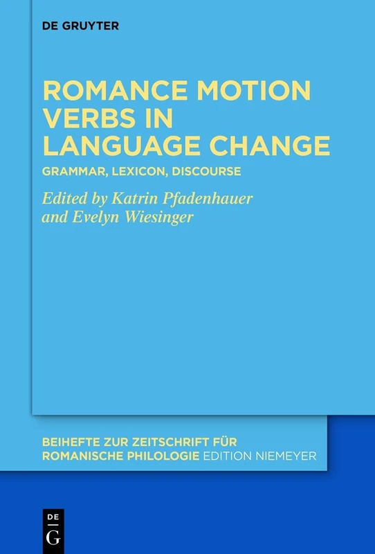 Romance motion verbs in language change: Grammar, lexicon, discourse: 487 (Beihefte zur Zeitschrift fur Romanische Philologie, 487)