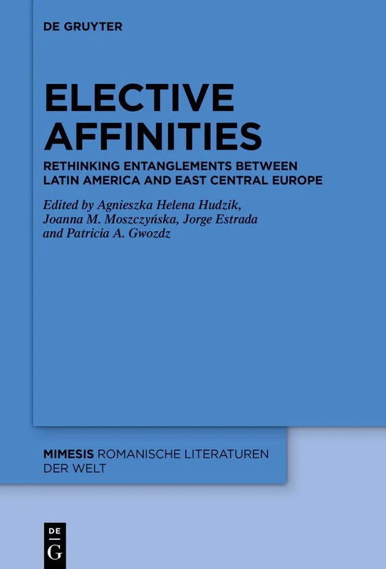 Elective Affinities: Rethinking Entanglements between Latin America and East-Central Europe: 107 (Mimesis, 107)