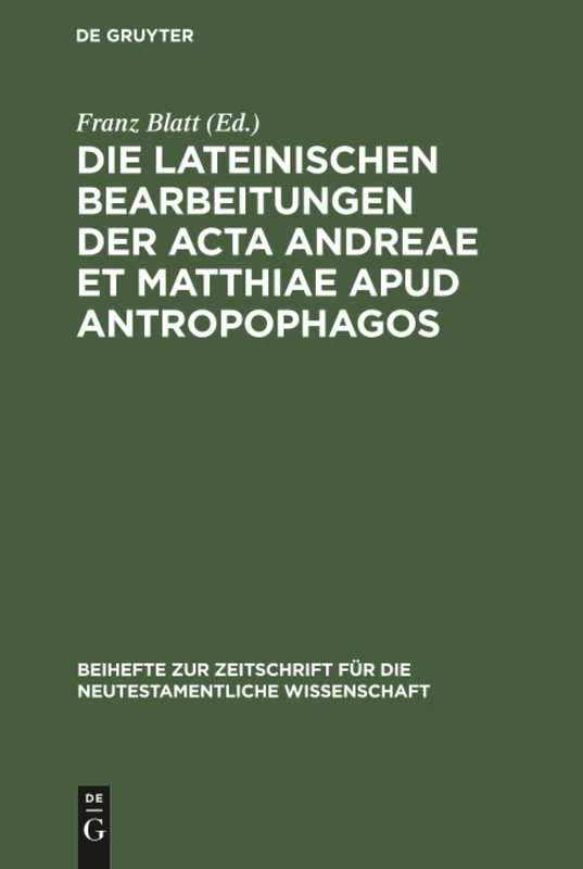 Die lateinischen Bearbeitungen der Acta Andreae et Matthiae apud antropophagos: Mit Sprachlichem Kommentar: 12 (Beihefte Zur Zeitschrift Für die Neutestamentliche Wissensch)