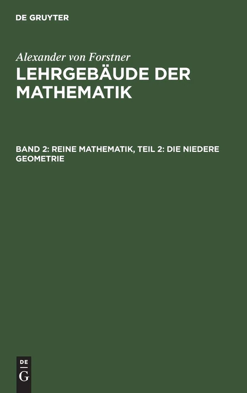 Reine Mathematik, Teil 2: Die Niedere Geometrie: Von Der Begründung Der Geometrie Bis Zur Vollendung Der Körper- Und Der Sphären-Geometrie
