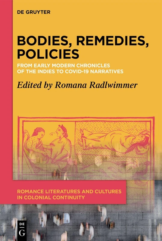 Bodies, Remedies, Policies: From Early Modern Chronicles of the Indies to Covid-19 Narratives: 1 (Romance Literatures and Cultures in Colonial Continuity, 1)