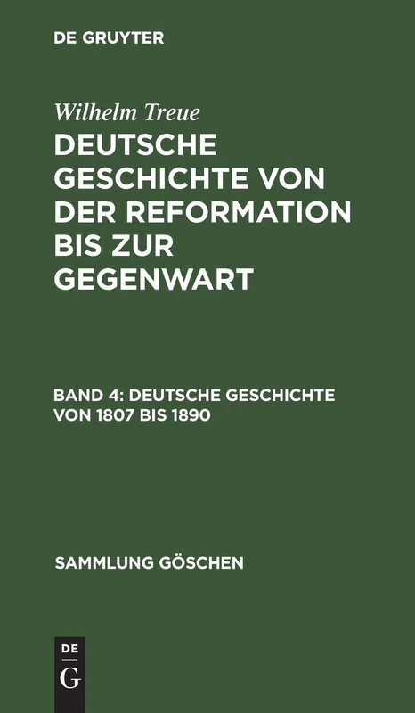 Deutsche Geschichte von 1807 bis 1890: Vom Ende Der Alten Bis Zur Höhe Der Neuen Reiches, Aus Deutsche Geschichte Von Der Reformation Bis Zur Gegenwart: 893 (Sammlung Göschen)