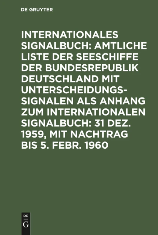 31 Dez. 1959, mit Nachtrag bis 5. Febr. 1960: Abgeschlossen Am 31. Dezember 1959, Mit Nachtr. Bis 5. Februar 1960, Aus: Internationales Signalbuch Anh
