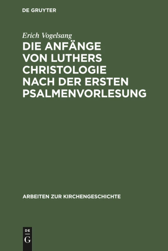 Die Anfänge von Luthers Christologie nach der ersten Psalmenvorlesung: Insbesondere in Ihren Exegetischen Und Systematischen Zusammenhängen Mit ... 15 (Arbeiten Zur Kirchengeschichte)