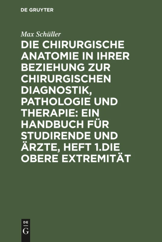 Die chirurgische Anatomie in ihrer Beziehung zur chirurgischen Diagnostik, Pathologie und Therapie: ein Handbuch für Studirende und Ärzte, Heft 1.Die obere Extremität