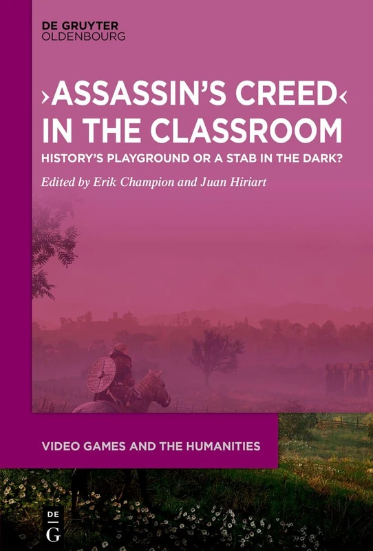 Assassin’s Creed in the Classroom: History’s Playground or a Stab in the Dark?: 15 (Video Games and the Humanities, 15)
