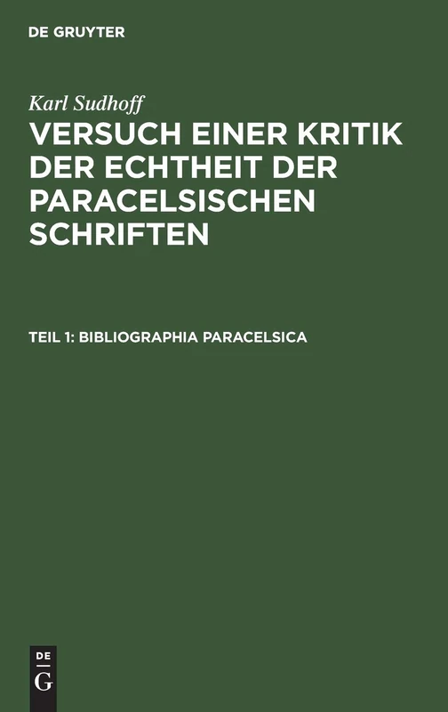 Bibliographia Paracelsica: Besprechung Der Unter Theophrast Von Hohenheim's Namen 1527-1893 Erschienenen Druckschriften, Versuch Einer Kritik Der Echtheit Der Paracelsischen Schriften