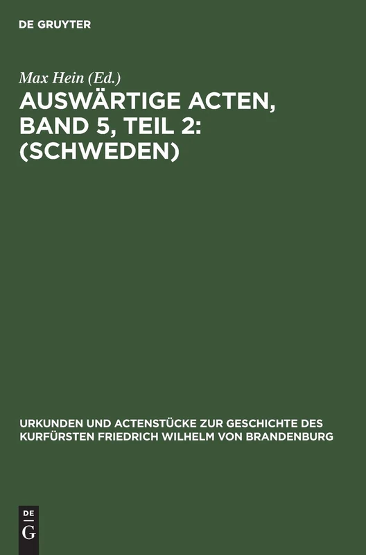 Auswärtige Acten, Band 5, Teil 2: (Schweden): 23 (Urkunden Und Actenstücke Zur Geschichte Des Kurfürsten Fried)