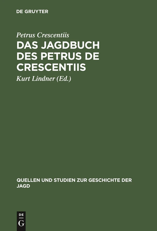 Das Jagdbuch des Petrus de Crescentiis: In Deutschen Übersetzungen Des 14. Und 15. Jahrhunderts: 4 (Quellen Und Studien Zur Geschichte der Jagd)