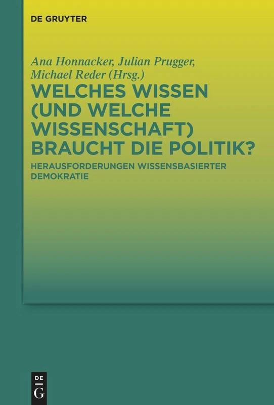 Welches Wissen (Und Welche Wissenschaft) Braucht Die Politik?: Herausforderungen Wissensbasierter Demokratie