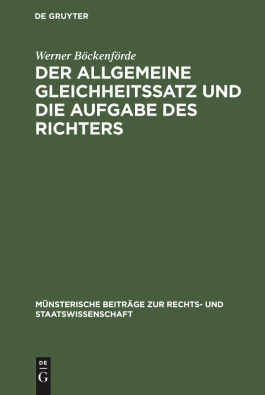 Der allgemeine Gleichheitssatz und die Aufgabe des Richters: Ein Beitrag Zur Frage Der Justitiabilität Von Art. 3 Abs. 1 Des Bonner Grundgesetzes: 5 ... Beiträge Zur Rechts- Und Staatswissenschaft)