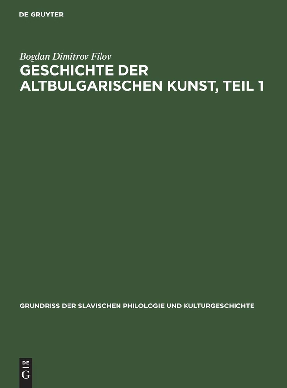 Geschichte Der Altbulgarischen Kunst, Teil 1: Bis Zur Eroberung Des Bulgarischen Reiches Durch Die Türken: 9 (Grundriß Der Slavischen Philologie Und Kulturgeschichte)