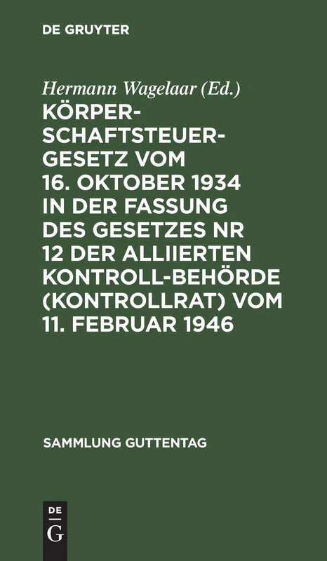 Körperschaftsteuergesetz Vom 16. Oktober 1934 in Der Fassung Des Gesetzes NR 12 Der Alliierten Kontrollbehörde (Kontrollrat) Vom 11. Februar 1946: ... Erläuterungen: 229 (Sammlung Guttentag)