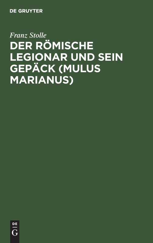 Der Römische Legionar Und Sein Gepäck (Mulus Marianus): Eine Abhandlung Über Den Mundvorrat, Die Gepäcklast Und Den Tornister Des Römischen Legionars Und Im Anhang Erklärung Der Apokalypse 6,6 - Image 1