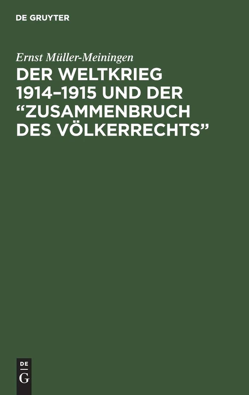 Der Weltkrieg 1914-1915 Und Der "Zusammenbruch Des Völkerrechts": Eine Abwehr- Und Anklageschrift Gegen Die Kriegführung Des Dreiverbandes