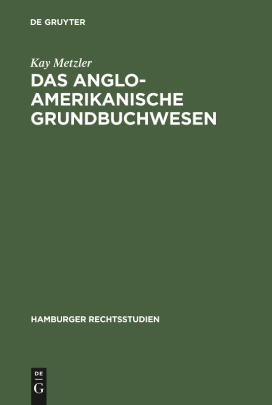 Das anglo-amerikanische Grundbuchwesen: Eine rechtsvergleichende Untersuchung unter besonderer Berücksichtigung Englands, Australiens und der USA: 58 (Hamburger Rechtsstudien, 58)
