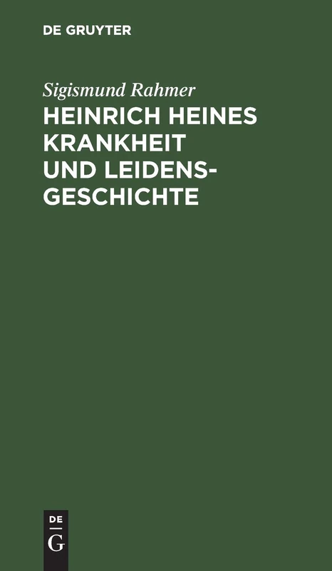 Heinrich Heines Krankheit und Leidensgeschichte: Eine Kritische Studie