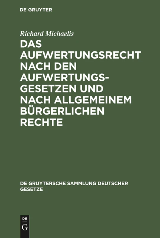 Das Aufwertungsrecht nach den Aufwertungsgesetzen und nach allgemeinem bürgerlichen Rechte: Kommentar Zu Den Gesetzen Vom 16. Juli 1925 Über Die ... (de Gruytersche Sammlung Deutscher Gesetze)