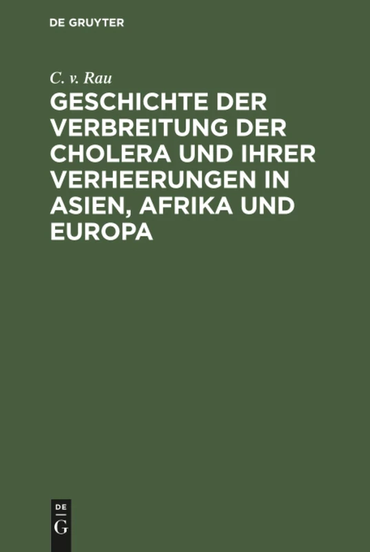 Geschichte der Verbreitung der Cholera und ihrer Verheerungen in Asien, Afrika und Europa: Vom Jahre 1817 Bis Zum Ende Des Jahres 1831