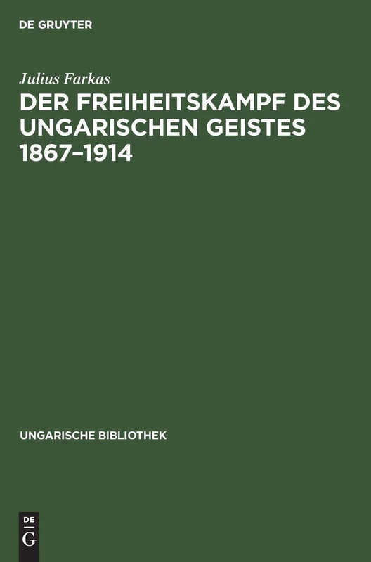 Der Freiheitskampf Des Ungarischen Geistes 1867-1914: Ein Kapitel Aus Der Geschichte Der Neueren Ungarischen Literatur: 1 (Ungarische Bibliothek)